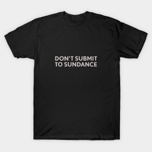 Don't Submit To Sundance T-Shirt